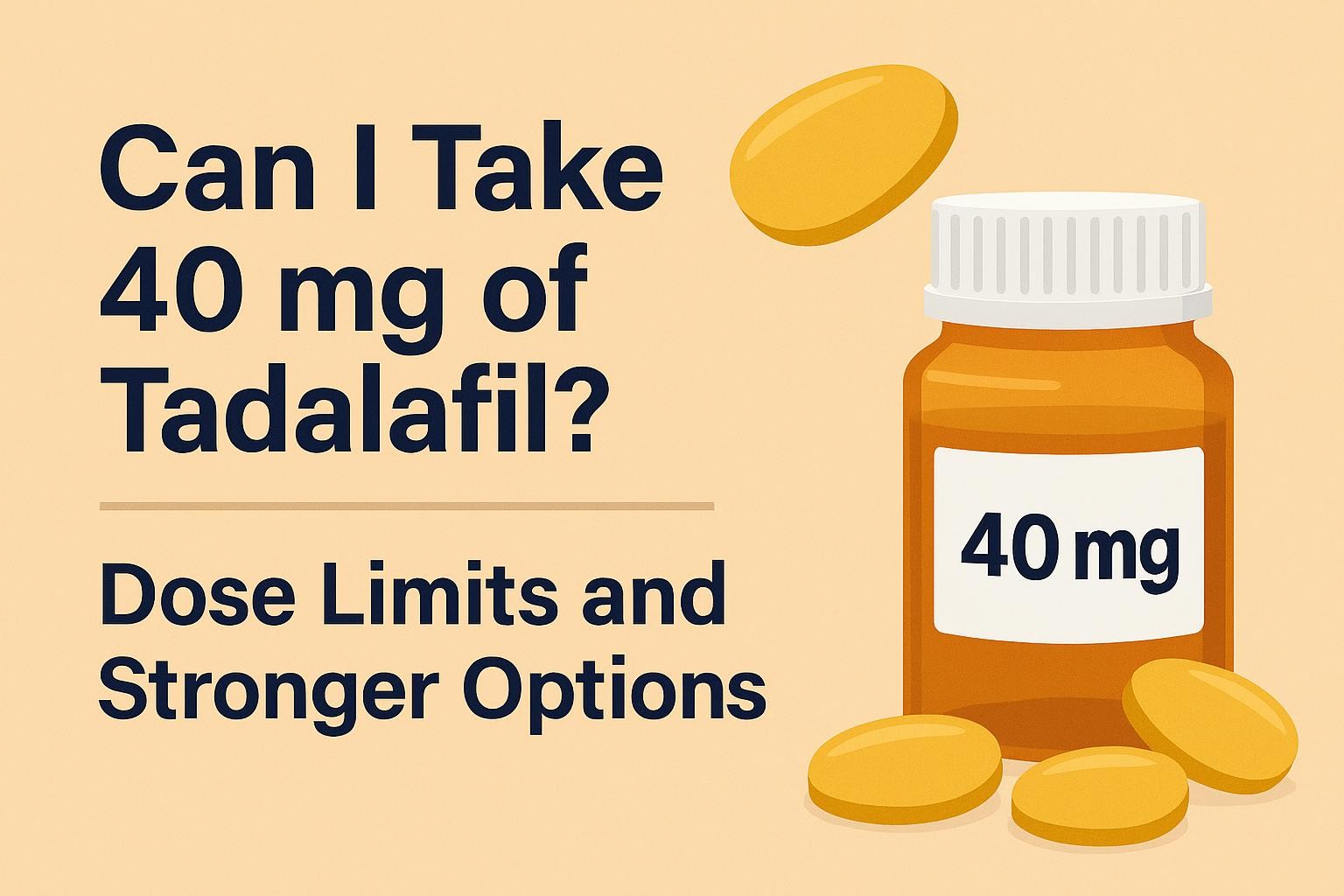 Can I Take 40 mg of Tadalafil? Dose Limits and Stronger Options